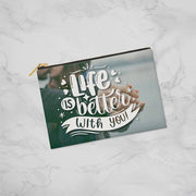 Life Is Better With You - Fabric Zippered Pouch